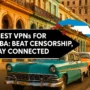Graphic featuring “Best VPN for Cuba” text over a backdrop of colorful old Havana buildings and classic 1950s cars, with the Cuban map filled with the national flag.