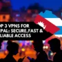 Silhouettes of people using smartphones in a vibrant Nepalese city at night, with a map of Nepal featuring the national flag and bold text: "Top 3 VPNs for Nepal: Secure, Fast & Reliable Access".