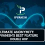 Visual representation of IPVanish VPN highlighting its Double Hop feature with a world map and glowing connection paths for ultimate online anonymity.