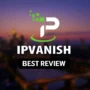 Promotional image for IPVanish VPN featuring a large IPVanish logo and bold text “Best Review” over a blurred cityscape at sunset, creating a modern and trustworthy look for a VPN review website.