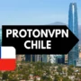 Promotional image for ProtonVPN Chile featuring a black arrow with white text, a map of Chile with the national flag, and Santiago skyline as the background.