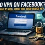 Using Facebook without a VPN exposes your account and data, shown by an unlocked Facebook login, hackers, and house keys symbolizing lost privacy